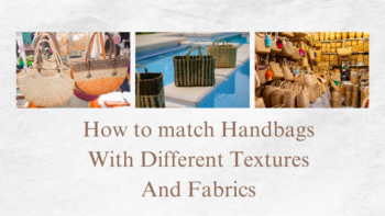 How to match handbags with different textures and Fabrics