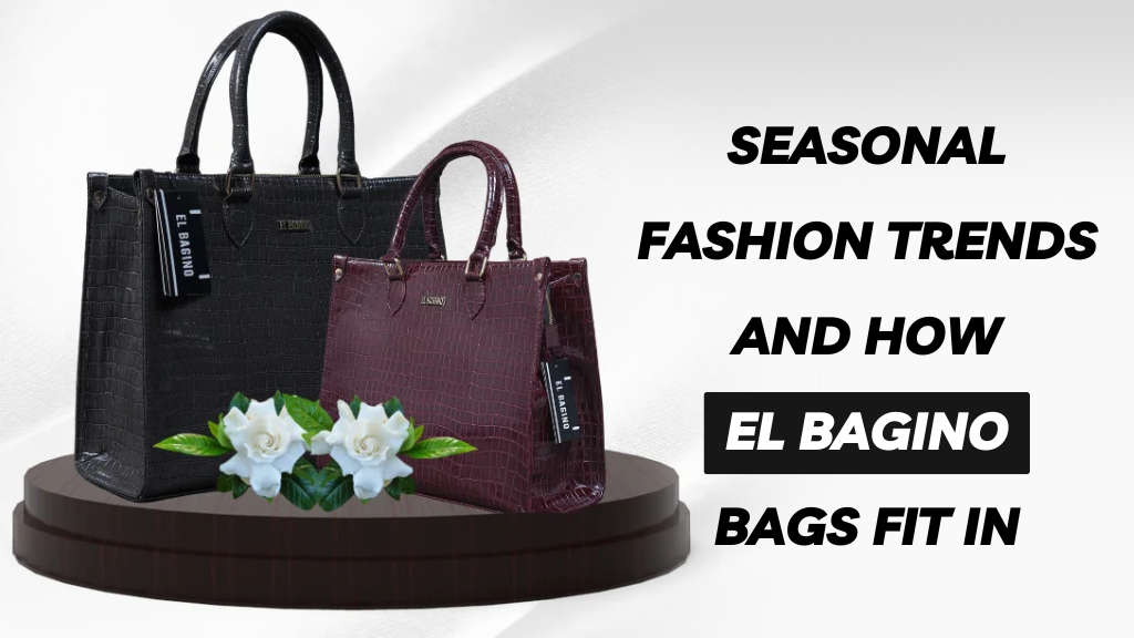 Seasonal Fashion Trends and How ElBagino Bags Fit In